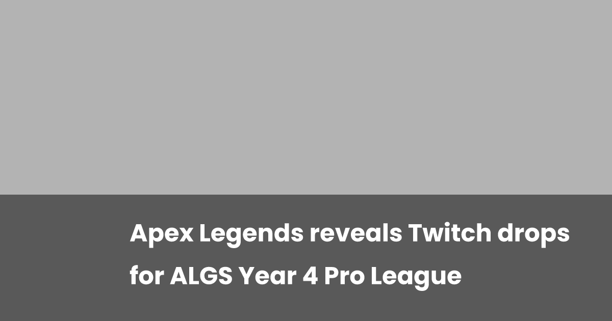 Apex Legends reveals Twitch drops for ALGS Year 4 Pro League | esports.gg